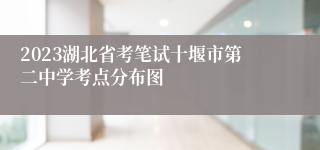 2023湖北省考笔试十堰市第二中学考点分布图