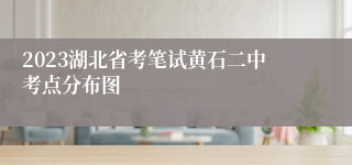 2023湖北省考笔试黄石二中考点分布图