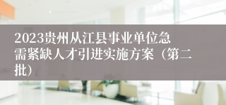 2023贵州从江县事业单位急需紧缺人才引进实施方案（第二批）