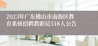 2023年广东佛山市南海区教育系统招聘教职员518人公告