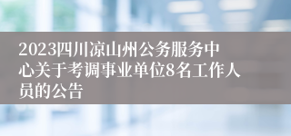 2023四川凉山州公务服务中心关于考调事业单位8名工作人员的公告