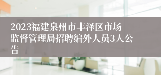 2023福建泉州市丰泽区市场监督管理局招聘编外人员3人公告