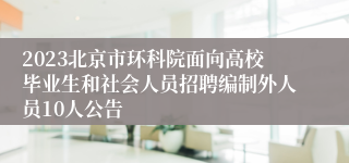 2023北京市环科院面向高校毕业生和社会人员招聘编制外人员10人公告