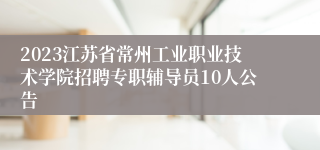 2023江苏省常州工业职业技术学院招聘专职辅导员10人公告