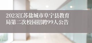 2023江苏盐城市阜宁县教育局第二次校园招聘99人公告