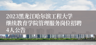 2023黑龙江哈尔滨工程大学继续教育学院管理服务岗位招聘4人公告