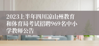 2023上半年四川凉山州教育和体育局考试招聘969名中小学教师公告