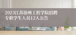 2023江苏徐州工程学院招聘专职学生人员12人公告