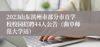 2023山东滨州市部分市直学校校园招聘44人公告（曲阜师范大学站）