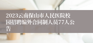 2023云南保山市人民医院校园招聘编外合同制人员77人公告
