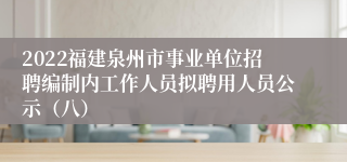 2022福建泉州市事业单位招聘编制内工作人员拟聘用人员公示（八）