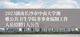 2023湖南长沙市中南大学湘雅公共卫生学院非事业编制工作人员招聘1人公告
