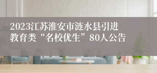 2023江苏淮安市涟水县引进教育类“名校优生”80人公告