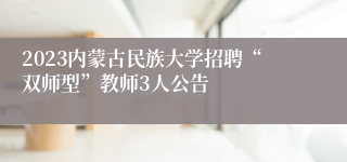 2023内蒙古民族大学招聘“双师型”教师3人公告