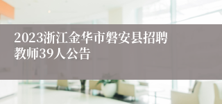 2023浙江金华市磐安县招聘教师39人公告