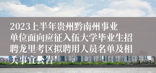 2023上半年贵州黔南州事业单位面向应征入伍大学毕业生招聘龙里考区拟聘用人员名单及相关事宜公告