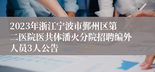 2023年浙江宁波市鄞州区第二医院医共体潘火分院招聘编外人员3人公告