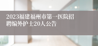 2023福建福州市第一医院招聘编外护士20人公告