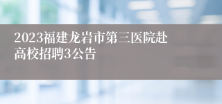 2023福建龙岩市第三医院赴高校招聘3公告