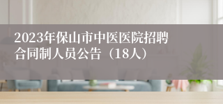 2023年保山市中医医院招聘合同制人员公告（18人）