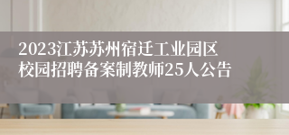 2023江苏苏州宿迁工业园区校园招聘备案制教师25人公告
