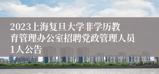 2023上海复旦大学非学历教育管理办公室招聘党政管理人员1人公告