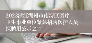 2023浙江湖州市南浔区医疗卫生事业单位紧急招聘医护人员拟聘用公示之二