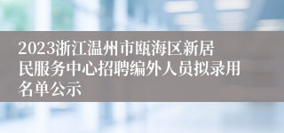 2023浙江温州市瓯海区新居民服务中心招聘编外人员拟录用名单公示