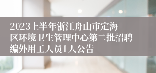 2023上半年浙江舟山市定海区环境卫生管理中心第二批招聘编外用工人员1人公告