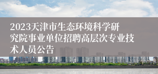 2023天津市生态环境科学研究院事业单位招聘高层次专业技术人员公告