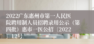 2022广东惠州市第一人民医院聘用制人员招聘录用公示（第四批）惠市一医公招〔2022〕12号