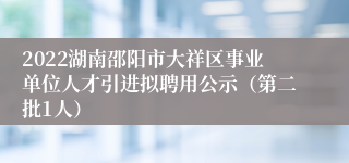 2022湖南邵阳市大祥区事业单位人才引进拟聘用公示（第二批1人）