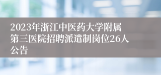 2023年浙江中医药大学附属第三医院招聘派遣制岗位26人公告