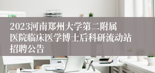 2023河南郑州大学第二附属医院临床医学博士后科研流动站招聘公告