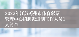 2023年江苏苏州市体育彩票管理中心招聘派遣制工作人员1人简章