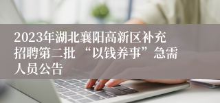 2023年湖北襄阳高新区补充招聘第二批 “以钱养事”急需人员公告