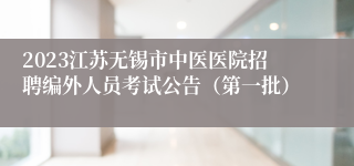 2023江苏无锡市中医医院招聘编外人员考试公告（第一批）