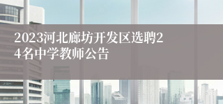 2023河北廊坊开发区选聘24名中学教师公告