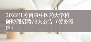 2022江苏南京中医药大学科研助理招聘73人公告（劳务派遣）