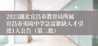 2023湖北宜昌市教育局所属宜昌市夷陵中学急需紧缺人才引进1人公告（第二批）