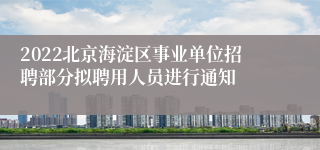 2022北京海淀区事业单位招聘部分拟聘用人员进行通知