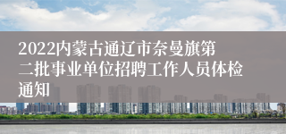 2022内蒙古通辽市奈曼旗第二批事业单位招聘工作人员体检通知