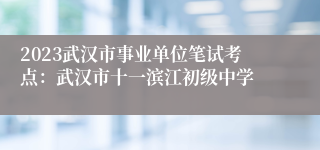 2023武汉市事业单位笔试考点：武汉市十一滨江初级中学
