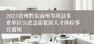 2023贵州黔东南州岑巩县事业单位引进急需紧缺人才体检事宜通知