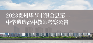 2023贵州毕节市织金县第二中学遴选高中教师考察公告