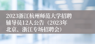 2023浙江杭州师范大学招聘辅导员12人公告（2023年北京、浙江专场招聘会）