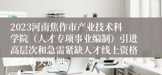 2023河南焦作市产业技术科学院（人才专项事业编制）引进高层次和急需紧缺人才线上资格确认有关通知