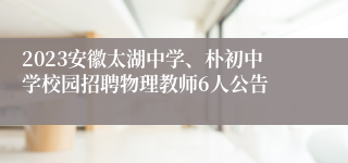 2023安徽太湖中学、朴初中学校园招聘物理教师6人公告