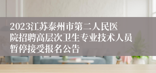 2023江苏泰州市第二人民医院招聘高层次卫生专业技术人员暂停接受报名公告
