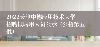 2022天津中德应用技术大学招聘拟聘用人员公示（公招第五批）